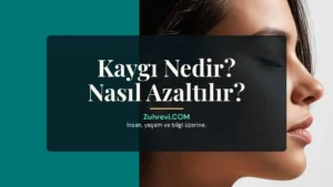 Kaygı Nedir? Nasıl Azaltılır? | Belirtiler ve Pratik Yöntemler